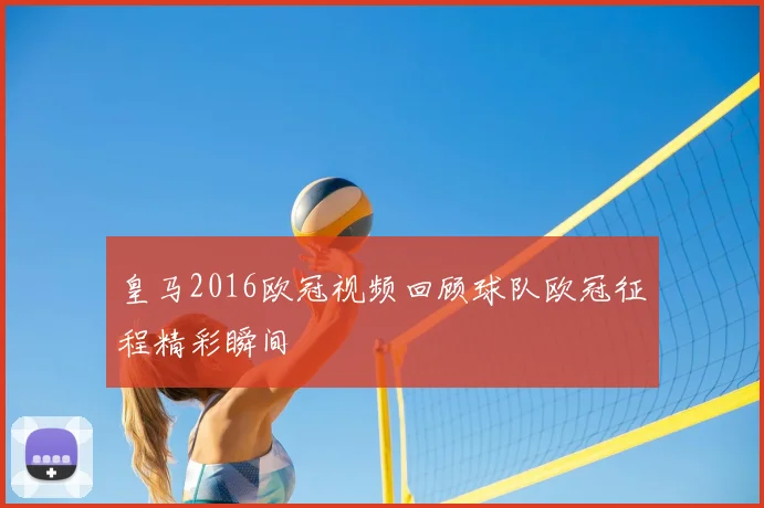 皇马2016欧冠视频回顾球队欧冠征程精彩瞬间