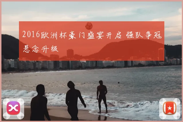2016欧洲杯豪门盛宴开启 强队争冠悬念升级