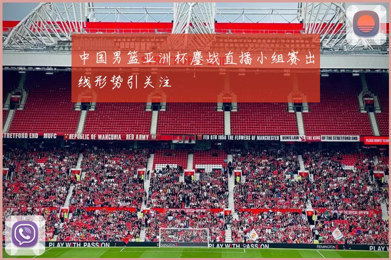 中国男篮亚洲杯鏖战直播小组赛出线形势引关注