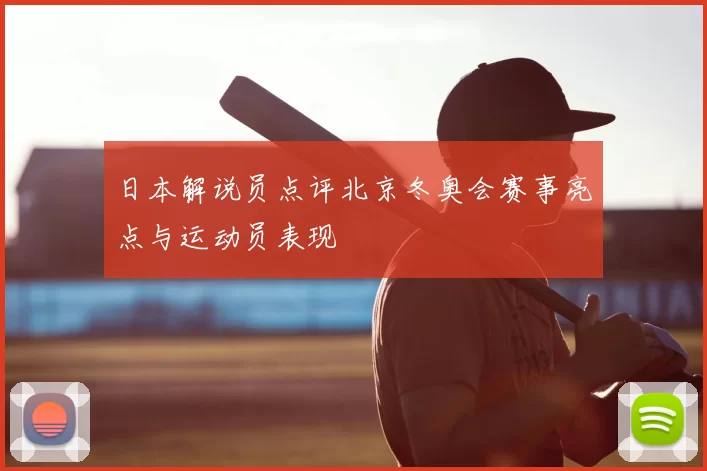 日本解说员点评北京冬奥会赛事亮点与运动员表现