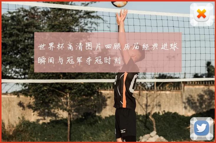 世界杯高清图片回顾历届经典进球瞬间与冠军夺冠时刻