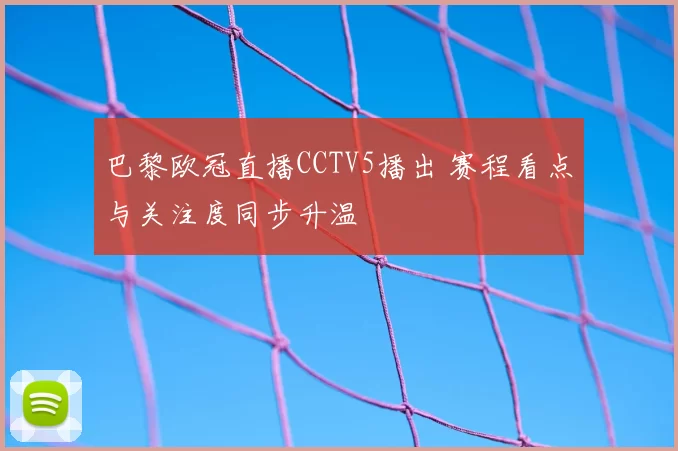 巴黎欧冠直播CCTV5播出 赛程看点与关注度同步升温