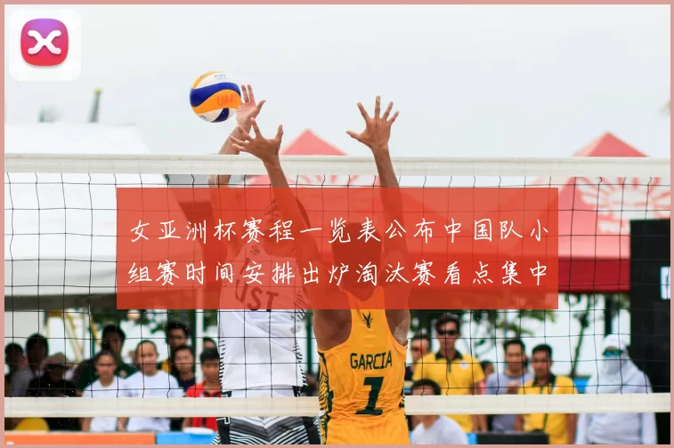 女亚洲杯赛程一览表公布中国队小组赛时间安排出炉淘汰赛看点集中展开