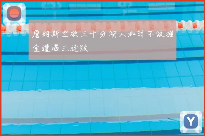 詹姆斯空砍三十分湖人加时不敌掘金遭遇三连败