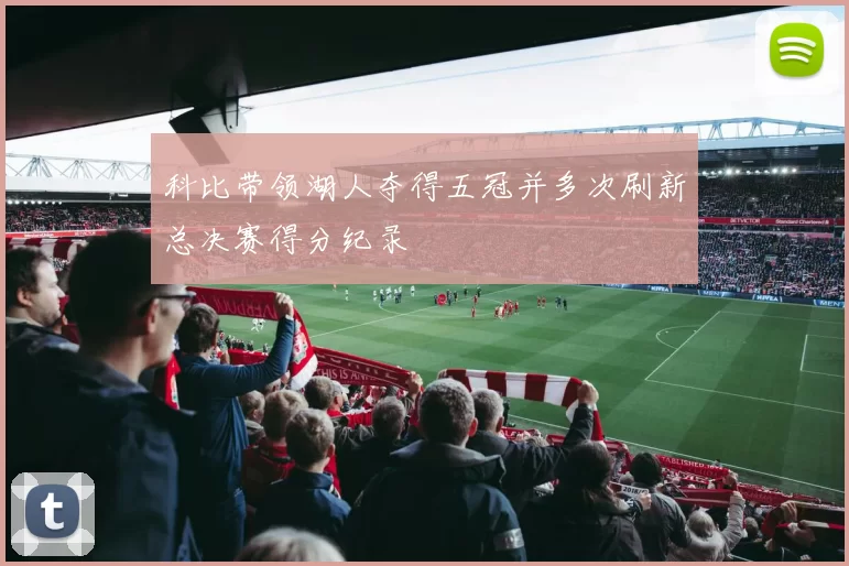 科比带领湖人夺得五冠并多次刷新总决赛得分纪录